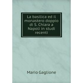 

Книга La basilica ed il monastero doppio di S. Chiara a Napoli in studi recenti