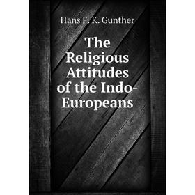 

Книга The Religious Attitudes of the Indo-Europeans. Hans F. K. Gunther