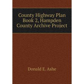 

Книга County Highway Plan . Book 2, Hampden County Archive Project. Donald E. Ashe