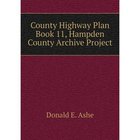 

Книга County Highway Plan . Book 11, Hampden County Archive Project. Donald E. Ashe