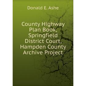 

Книга County Highway Plan . Book , Springfield District Court, Hampden County Archive Project. Donald E. Ashe