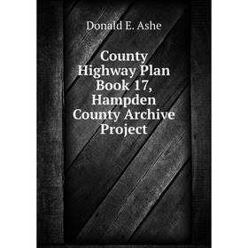 

Книга County Highway Plan . Book 17, Hampden County Archive Project. Donald E. Ashe