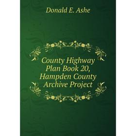 

Книга County Highway Plan . Book 20, Hampden County Archive Project. Donald E. Ashe