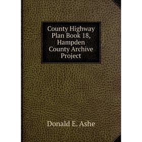 

Книга County Highway Plan . Book 18, Hampden County Archive Project. Donald E. Ashe