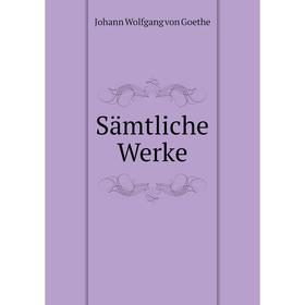 

Книга Sämtliche Werke. Johann Wolfgang von Goethe