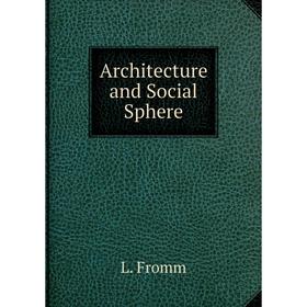 

Книга Architecture and Social Sphere. L. Fromm