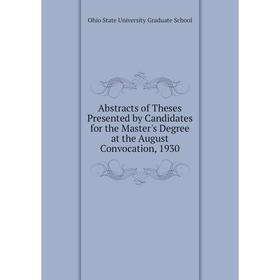 

Книга Abstracts of Theses Presented by Candidates for the Master's Degree at the August Convocation, 1930. Ohio State University Graduate School