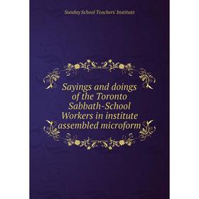 

Книга Sayings and doings of the Toronto Sabbath-School Workers in institute assembled microform. Sunday School Teachers' Institute