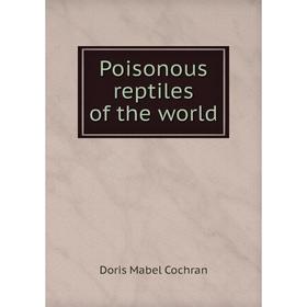 

Книга Poisonous reptiles of the world. Doris Mabel Cochran