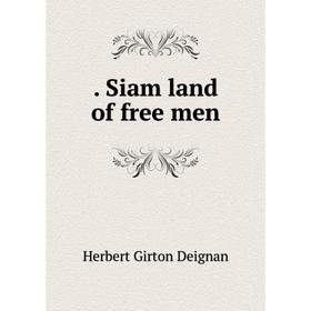 

Книга Siam land of free men. Herbert Girton Deignan