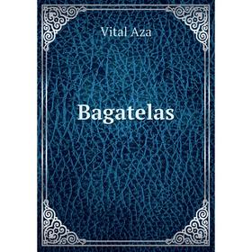 

Книга Bagatelas. Vital Aza