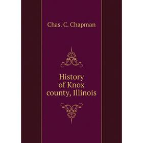 

Книга History of Knox county, Illinois. Chas. C. Chapman
