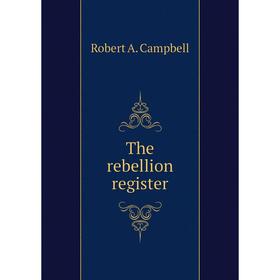 

Книга The rebellion register. Robert A. Campbell
