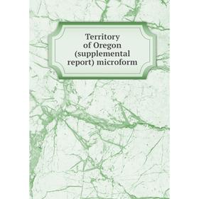 

Книга Territory of Oregon (supplemental report) microform