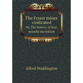 

Книга The Fraser mines vindicated, or, The history of four months. Alfred Waddington