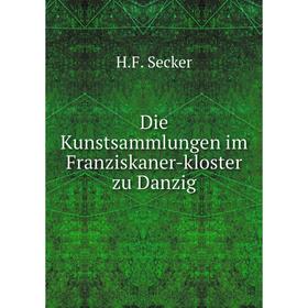 

Книга Die Kunstsammlungen im Franziskaner-kloster zu Danzig. H.F. Secker