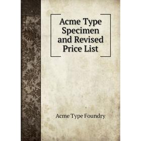 

Книга Acme Type Specimen and Revised Price List. Acme Type Foundry