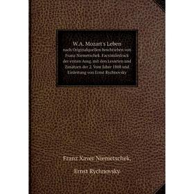 

Книга W.A. Mozart's Lebennach Originalquellen beschrieben von Franz Niemetschek. Facsimiledruck der ersten Ausg. mit den Lesarten und Zusätzen