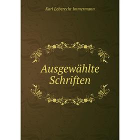 

Книга Ausgewählte Schriften. Immermann Karl Leberecht