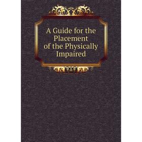 

Книга A Guide for the Placement of the Physically Impaired