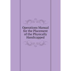 

Книга Opera tions Manual for the Placement of the Physically Handicapped