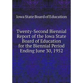 

Книга Twenty-Second Biennial Report of the Iowa State Board of Education for the Biennial Period Ending June 30, 1952. Iowa State Board of Education