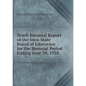 

Книга Tenth Biennial Report of the Iowa State Board of Education for the Biennial Period Ending June 30, 1928. Iowa State Board of Education