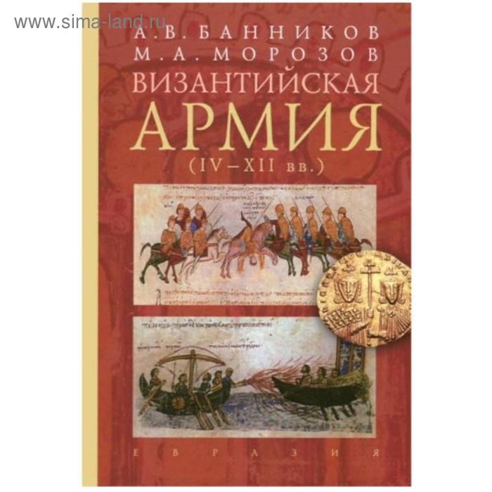 Византийская армия IV-XII вв.. Банников А., Морозов М.