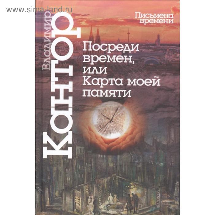 

Посреди времен, или Карта моей памяти. Кантор В.