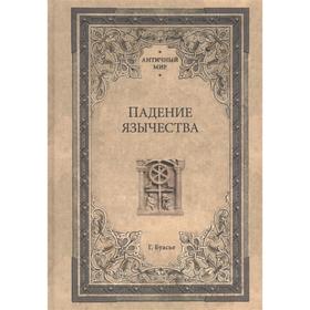 

Падение язычества. Исследование последней религиозной борьбы на Западе в IV веке. Буасье Г.