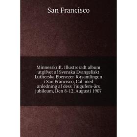 

Книга Minnesskrift Illustreradt album utgifvet af Svenska Evangeliskt Lutherska Ebenezer-församlingen i San Francisco, Cal med anledning af dess Tjugu