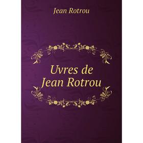

Книга Uvres de Jean Rotrou. Jean Rotrou