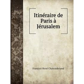 

Книга Itinéraire de Paris à Jérusalem. François-René Chateaubriand
