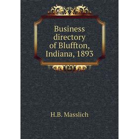 

Книга Business directory of Bluffton, Indiana, 1893. H. B. Masslich