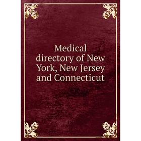 

Книга Medical directory of New York, New Jersey and Connecticut