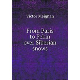 

Книга From Paris to Pekin over Siberian snows. Victor Meignan