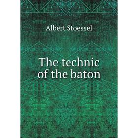 

Книга The technic of the baton. Albert Stoessel