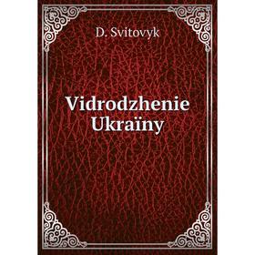 

Книга Vidrodzhenie Ukraïny. D. Svitovyk