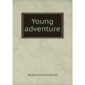 

Книга Young adventure. Stephen Vincent Benét