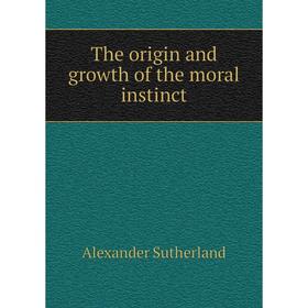 

Книга The origin and growth of the moral instinct. Alexander Sutherland
