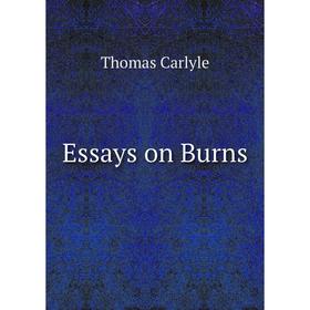

Книга Essays on Burns. Thomas Carlyle