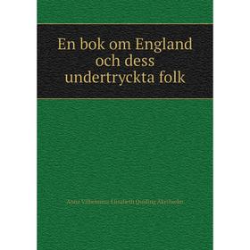 

Книга En bok om England och dess undertryckta folk. Anna Vilhelmina Elisabeth Quiding Åkerhielm