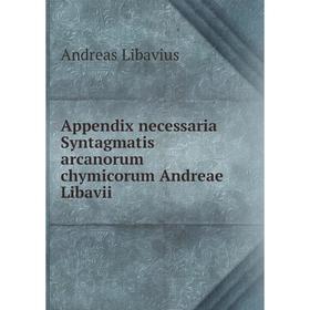 

Книга Appendix necessaria Syntagmatis arcanorum chymicorum Andreae Libavii. Andreas Libavius