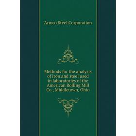 

Книга Methods for the analysis of iron and steel used in laboratories of the American Rolling Mill Co, Middletown
