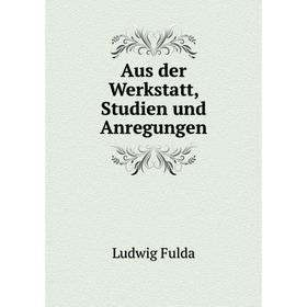 

Книга Aus der Werkstatt, Studien und Anregungen. Ludwig Fulda