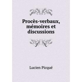 

Книга Procès-verbaux, mémoires et discussions. Lucien Picqué