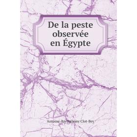 

Книга De la peste observée en Égypte. Antoine-Barthélémy Clot-Bey