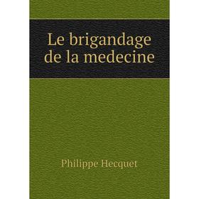 

Книга Le brigandage de la medecine