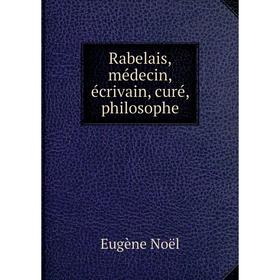 

Книга Rabelais, médecin, écrivain, curé, philosophe. Eugène Noël