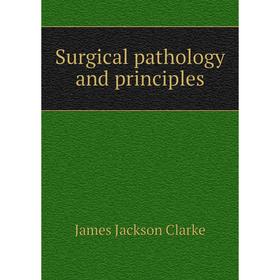 

Книга Surgical pathology and principles. James Jackson Clarke